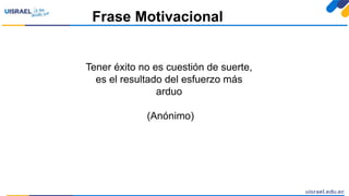 Frase Motivacional
Tener éxito no es cuestión de suerte,
es el resultado del esfuerzo más
arduo
(Anónimo)
 