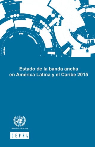 Estado de la banda ancha
en América Latina y el Caribe 2015
 