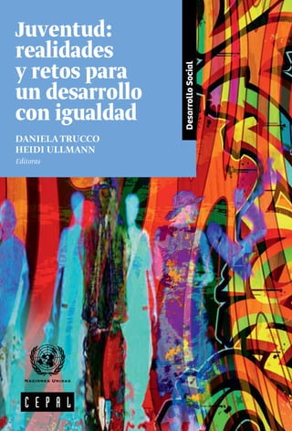 DesarrolloSocial
DANIELA TRUCCO
HEIDI ULLMANN
Editoras
Juventud:
realidades
y retos para
un desarrollo
con igualdad
 