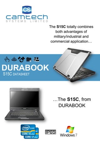 The S15C totally combines
both advantages of
military/industrial and
commercial application…

DURABOOK
S15C DATASHEET

…The S15C, from
DURABOOK

 