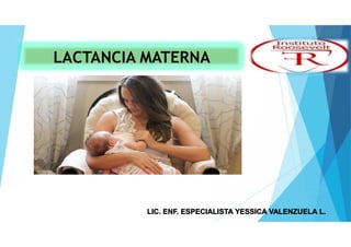 LACTANCIA MATERNA
LIC. ENF. ESPECIALISTA YESSICA VALENZUELA L.
 