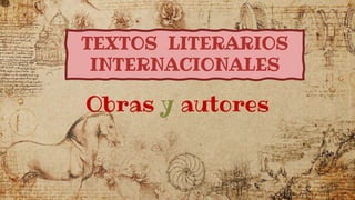 TEXTOS LITERARIOS
INTERNACIONALES
Obras y autores
 