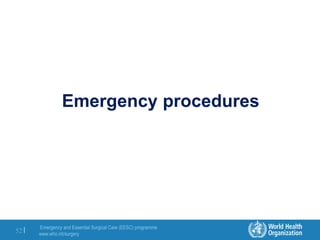Emergency and Essential Surgical Care (EESC) programme
www.who.int/surgery
52 |
Emergency procedures
 