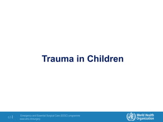 Emergency and Essential Surgical Care (EESC) programme
www.who.int/surgery
63 |
Trauma in Children
 