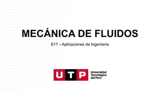 MECÁNICA DE FLUIDOS
S17 – Aplicaciones de Ingeniería
 