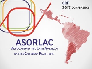 CRF
2017 CONFERENCE
ASSOCIATION OF THE LATIN AMERICAN
AND THE CARIBBEAN REGISTRARS
 