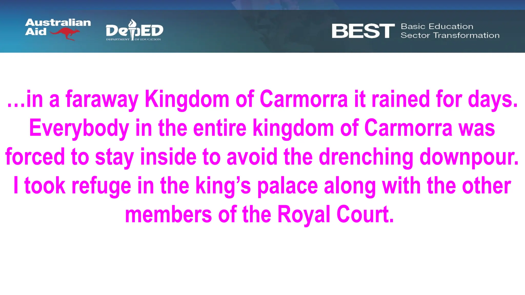 …in a faraway Kingdom of Carmorra it rained for days.
Everybody in the entire kingdom of Carmorra was
forced to stay inside to avoid the drenching downpour.
I took refuge in the king’s palace along with the other
members of the Royal Court.
 