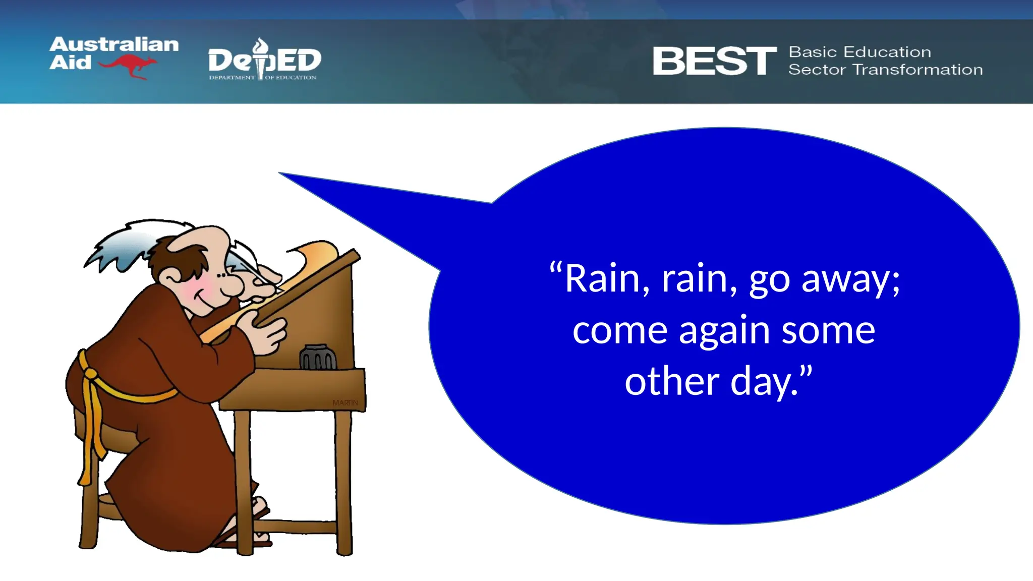 “Rain, rain, go away;
come again some
other day,”
“I think we should
change the tilt of the
roof,”
“Rain, rain, go away;
come again some
other day.”
 