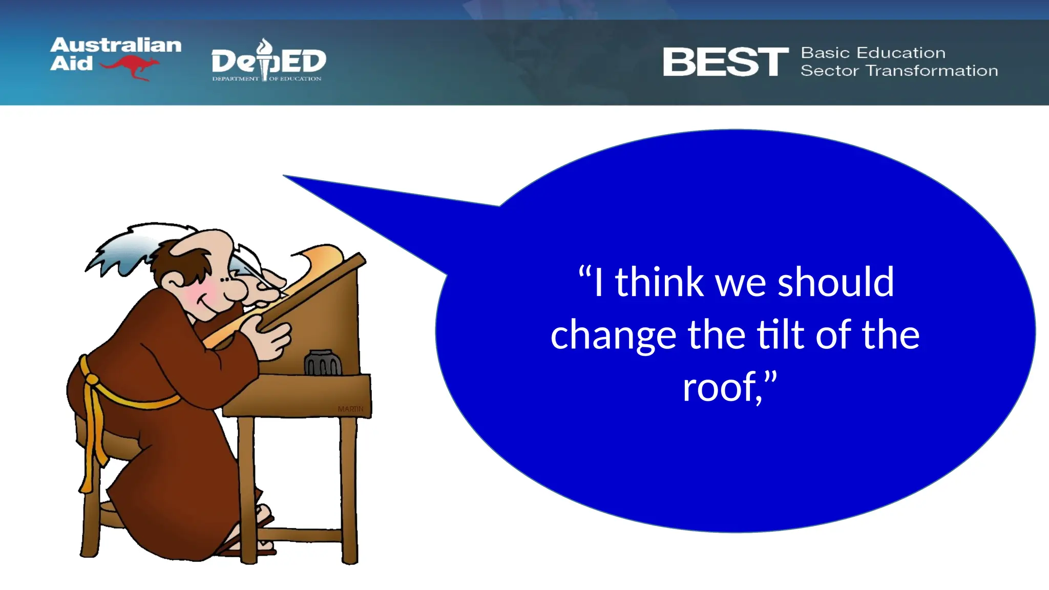 “Rain, rain, go away;
come again some
other day,”
“I think we should
change the tilt of the
roof,”
“I think we should
change the tilt of the
roof,”
 