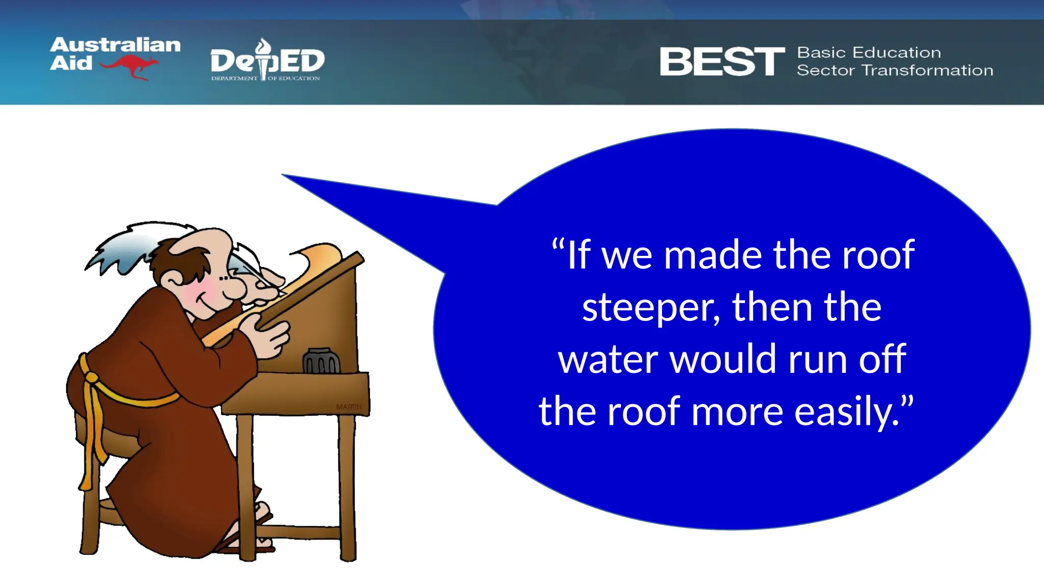 “Rain, rain, go away;
come again some
other day,”
“I think we should
change the tilt of the
roof,”
“If we made the roof
steeper, then the
water would run off
the roof more easily.”
 