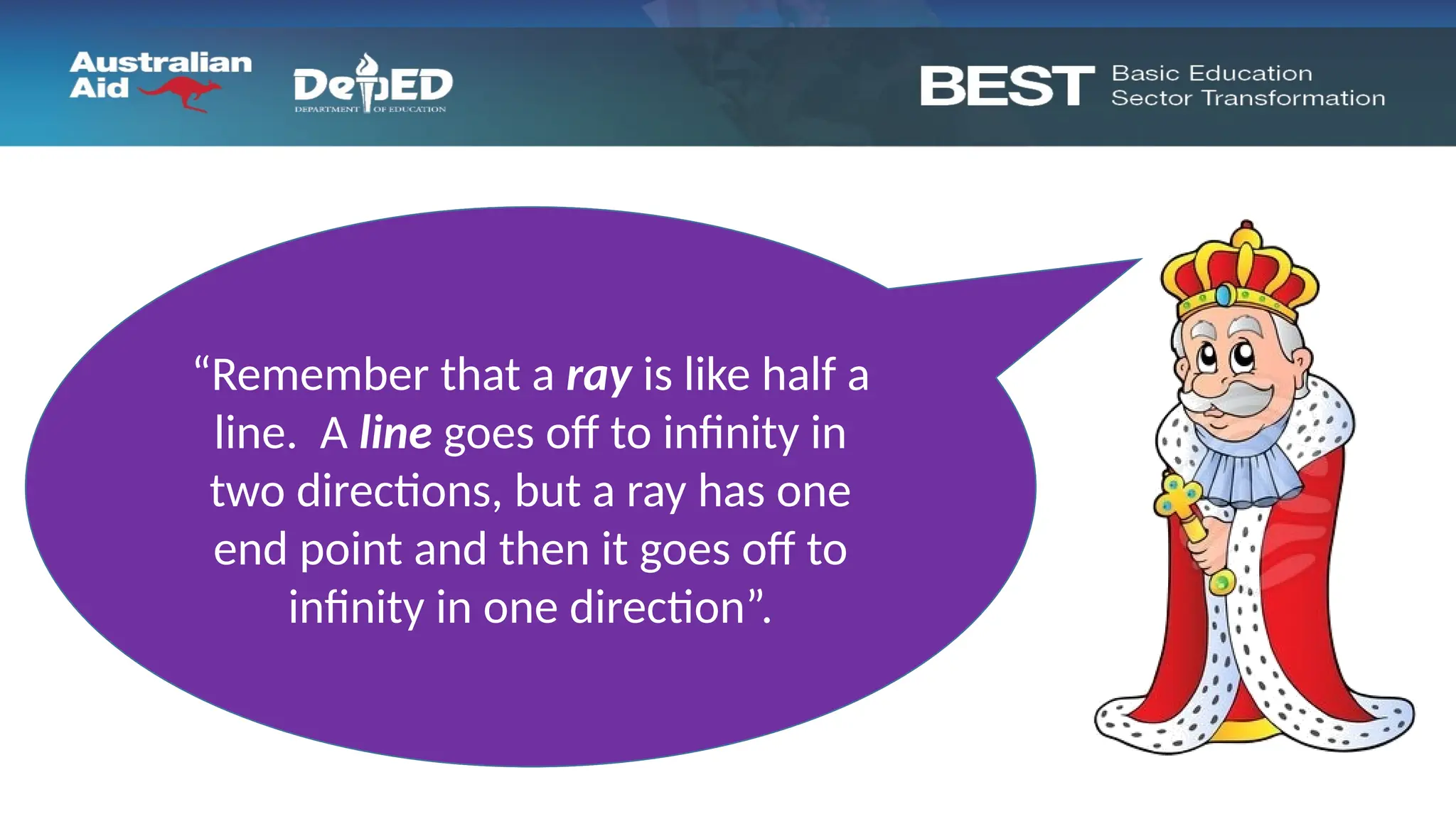 “To avoid that problem
we will say that an angle
is a place where the end
points of two rays meet
each other”
“Remember that a ray is like half a
line. A line goes off to infinity in
two directions, but a ray has one
end point and then it goes off to
infinity in one direction”.
 