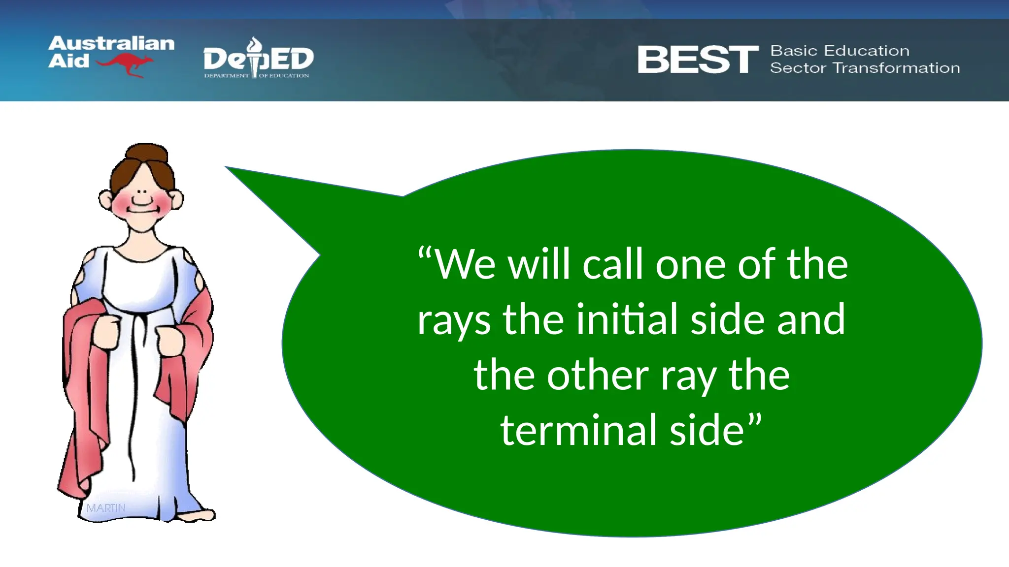 “We’ll call the point
where the two rays meet
the vertex of the angle “
“We will call one of the
rays the initial side and
the other ray the
terminal side”
 