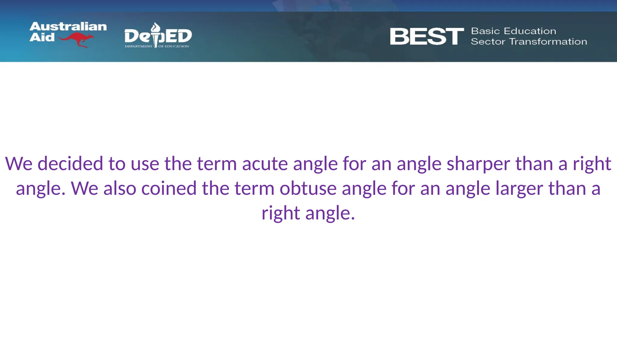 We decided to use the term acute angle for an angle sharper than a right
angle. We also coined the term obtuse angle for an angle larger than a
right angle.
 