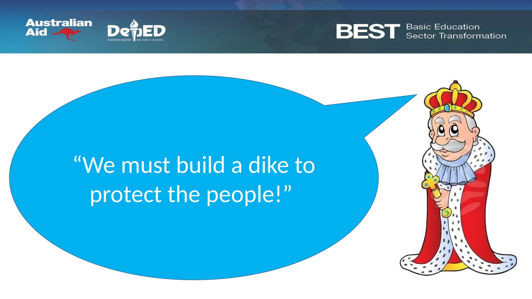 “We must build a dike to
protect the people!”
 