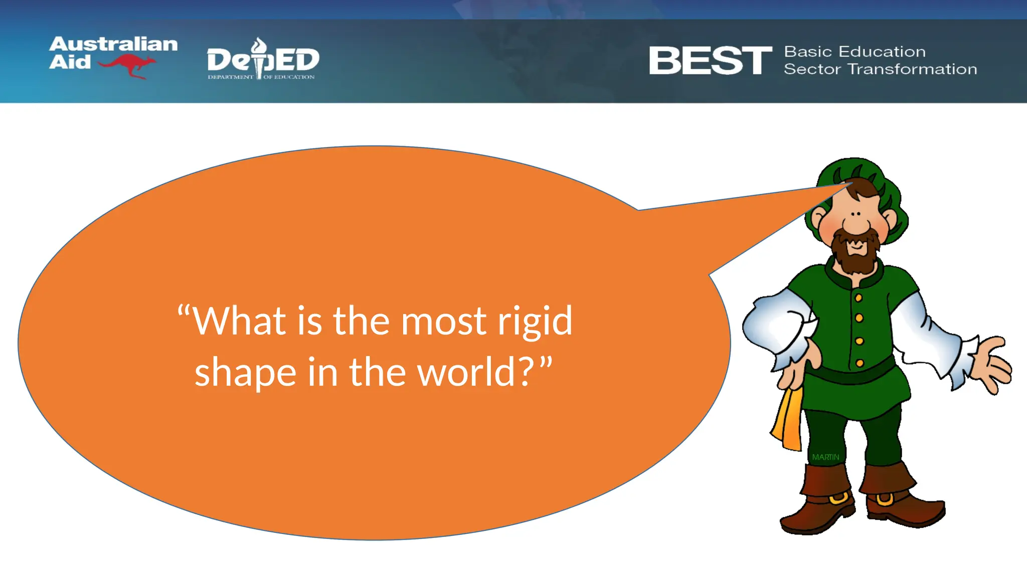 “I need a more rigid
shape!”
“What is the most rigid
shape in the world?”
 