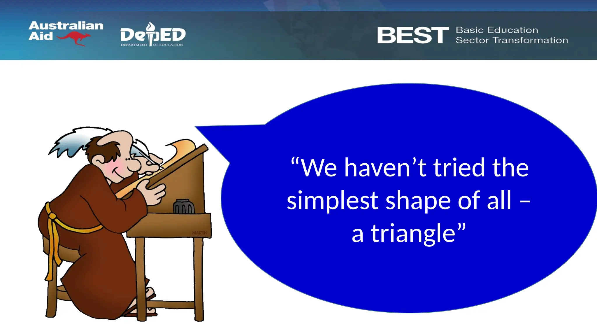 “There’s only one
shape we haven’t tried
yet”
“We haven’t tried the
simplest shape of all –
a triangle”
 