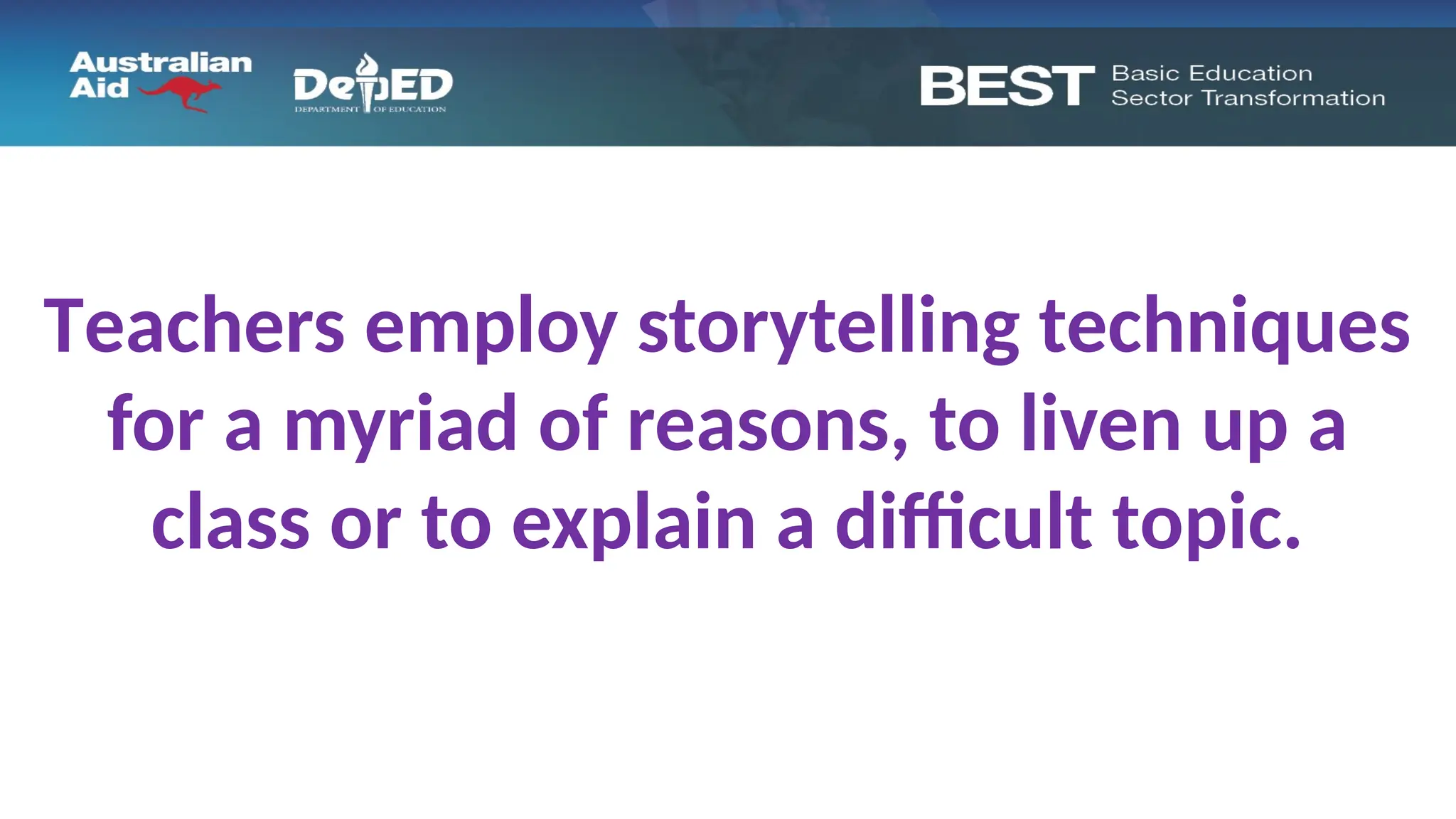 What can story telling do for your class?
Teachers employ storytelling techniques
for a myriad of reasons, to liven up a
class or to explain a difficult topic.
 