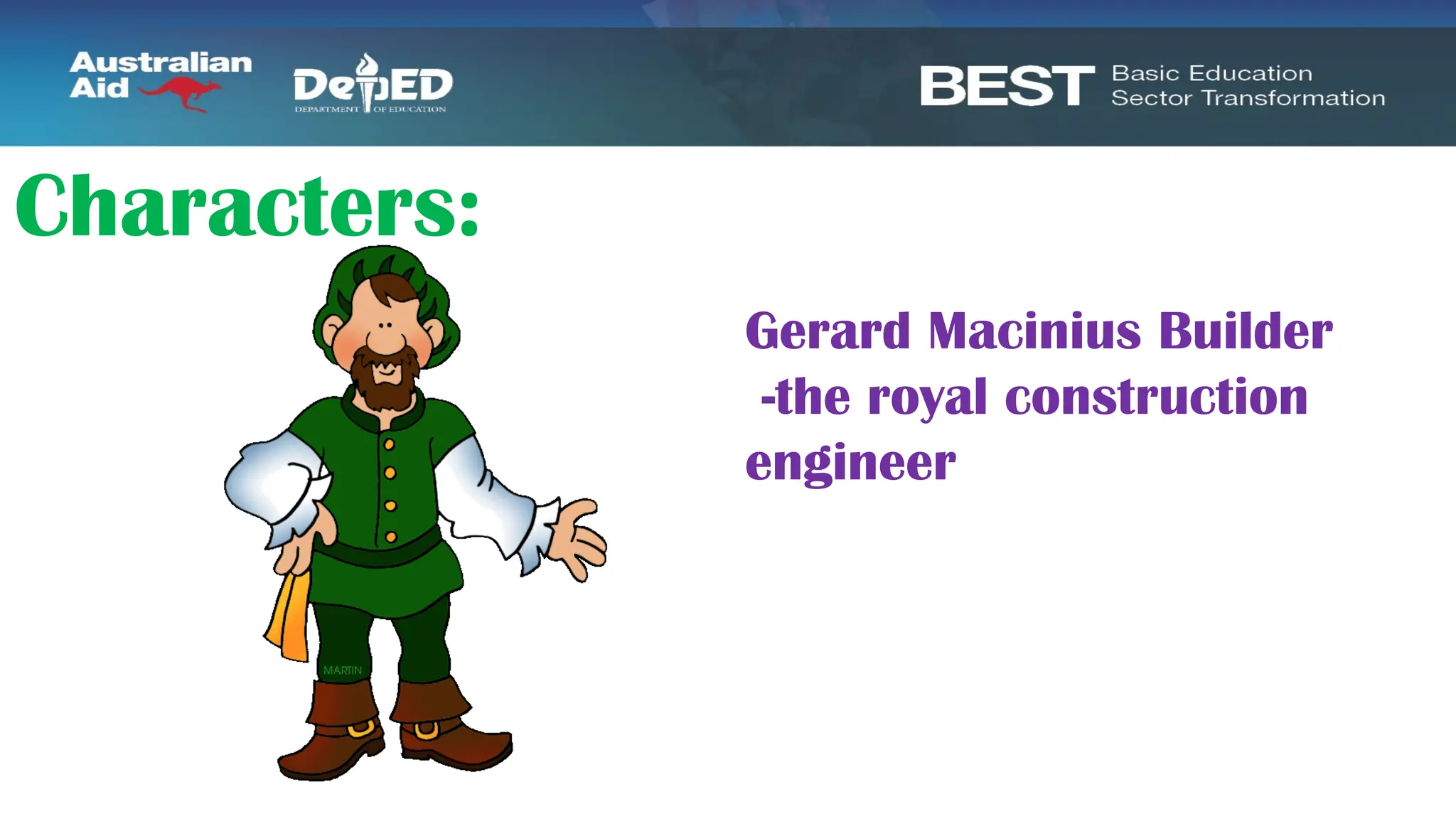 Characters:
Gerard Macinius Builder
-the royal construction
engineer
 