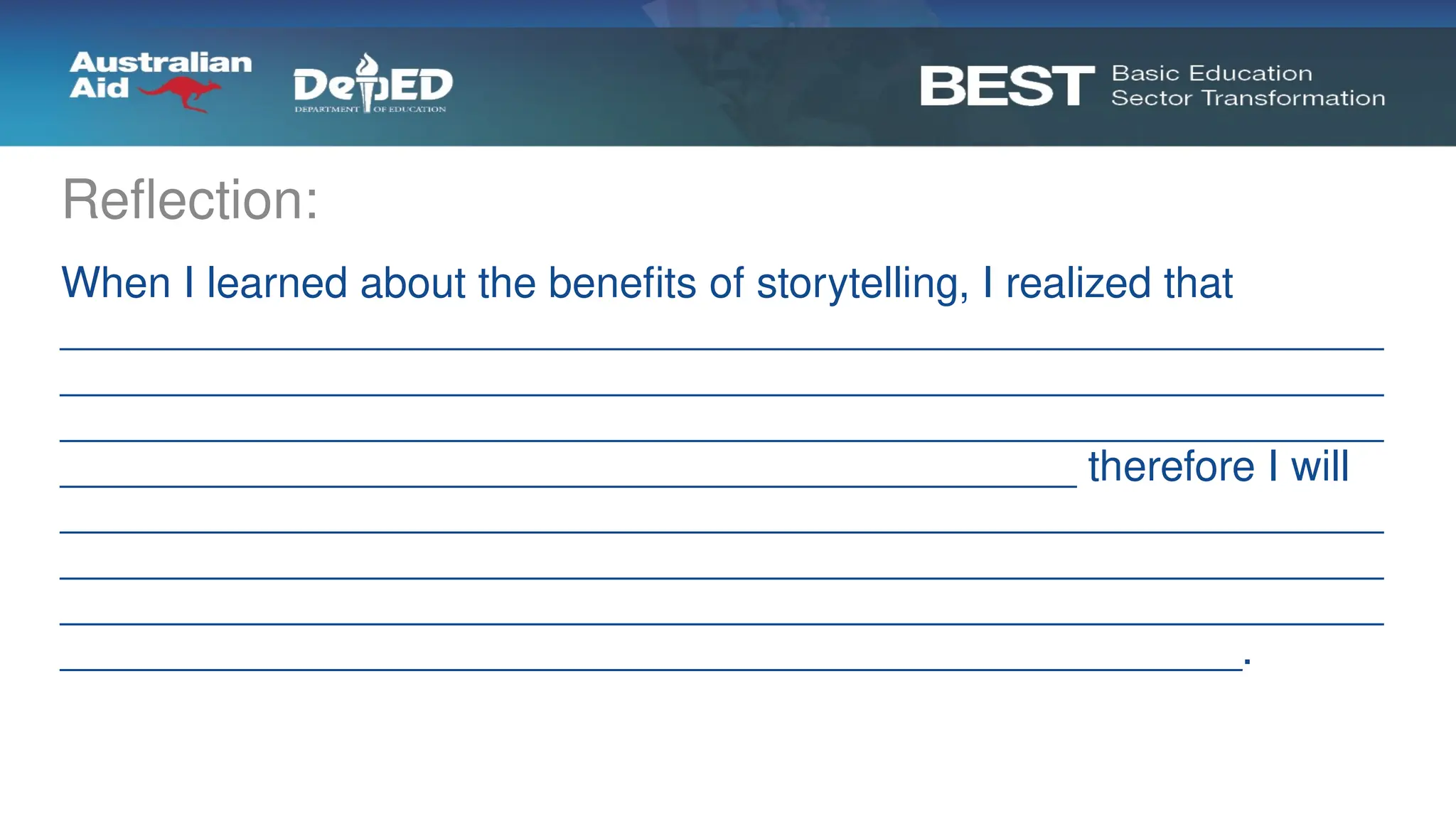 When I learned about the benefits of storytelling, I realized that
________________________________________________________
________________________________________________________
________________________________________________________
___________________________________________ therefore I will
________________________________________________________
________________________________________________________
________________________________________________________
__________________________________________________.
Reflection:
 