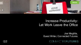 Increase Productivity:
Let Work Leave the Office
Joe Maglitta,
Guest Writer, Connected Futures
Article
 
