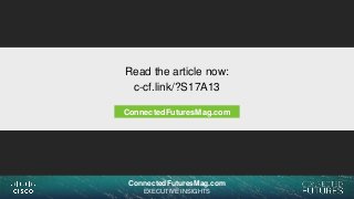 connectedfuturesmag.comconnectedfuturesmag.comConnectedFuturesMag.com
EXECUTIVE INSIGHTS
Read the article now:
c-cf.link/?S17A13
ConnectedFuturesMag.com
 