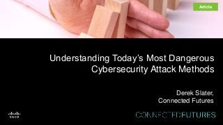 Understanding Today’s Most Dangerous
Cybersecurity Attack Methods
Derek Slater,
Connected Futures
Article
 