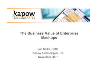 The Business Value of Enterprise
           Mashups


         Joe Keller, CMO
      Kapow Technologies, Inc
         November 2007