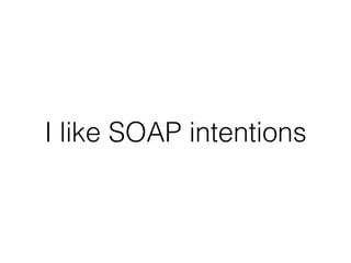 I like SOAP intentions
 