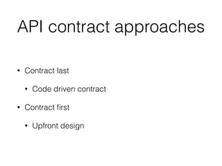 API contract approaches
• Contract last
• Code driven contract
• Contract ﬁrst
• Upfront design
 