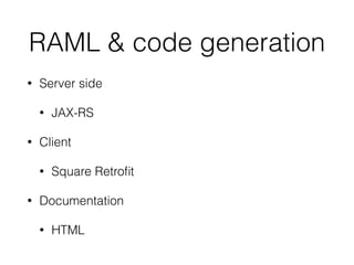 RAML & code generation
• Server side
• JAX-RS
• Client
• Square Retroﬁt
• Documentation
• HTML
 