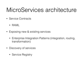 MicroServices architecture
• Service Contracts
• RAML
• Exposing new & existing services
• Enterprise Integration Patterns (integration, routing,
transformation)
• Discovery of services
• Service Registry
 