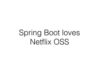Spring Boot loves
Netﬂix OSS
 