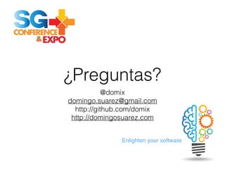Enlighten your software
¿Preguntas?
@domix
domingo.suarez@gmail.com
http://github.com/domix
http://domingosuarez.com
 