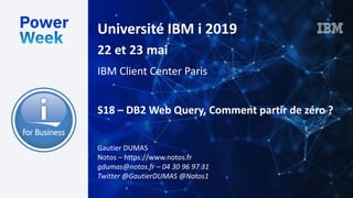 Université IBM i 2019
22 et 23 mai
IBM Client Center Paris
Gautier DUMAS
Notos – https://www.notos.fr
gdumas@notos.fr – 04 30 96 97 31
Twitter @GautierDUMAS @Notos1
S18 – DB2 Web Query, Comment partir de zéro ?
 