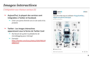 9
L’intégration aux réseaux sociaux (1)
Images interactives
 Aujourd’hui, la plupart des services sont
intégrables à Twit...