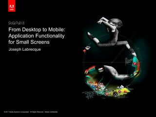 From Desktop to Mobile:
      Application Functionality
      for Small Screens
      Joseph Labrecque




© 2011 Adobe Systems Incorporated. All Rights Reserved. Adobe Confidential.
 