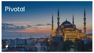 #PivotalForum #DigitalTransformation #Istanbul
Digital Transformation Forum
Disrupt or Be Disrupted
3 NOVEMBER Ÿ THE RITZ-CARLTON Ÿ ISTANBUL
 
