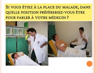 SI VOUS ÉTIEZ À LA PLACE DU MALADE, DANS
QUELLE POSITION PRÉFÈRERIEZ-VOUS ÊTRE
POUR PARLER À VOTRE MÉDECIN ?

 