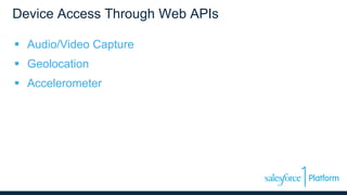 Device Access Through Web APIs
 Audio/Video Capture
 Geolocation
 Accelerometer
 