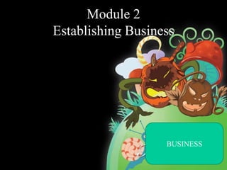 Module 2
Establishing Business




                   BUSINESS
 