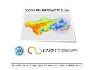GLOCHARID- SUBPROYECTO CLIMA Fernando Sánchez Rodrigo, Dpto. Física Aplicada, Universidad de Almería 
