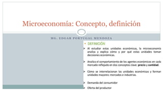 M G . E D G A R P O R T U G A L M E N D O Z A
Microeconomía: Concepto, definición
 
