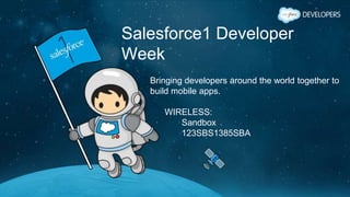 Salesforce1 Developer
Week
Bringing developers around the world together to
build mobile apps.
WIRELESS:
Sandbox
123SBS1385SBA
 