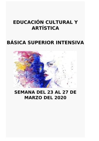 EDUCACIÓN CULTURAL Y
ARTÍSTICA
BÁSICA SUPERIOR INTENSIVA
SEMANA DEL 23 AL 27 DE
MARZO DEL 2020
 