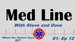 With Steve and Dave
S1- Ep 12“When the Patient Says
NO”
 