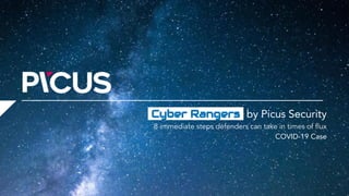 Cyber Rangers by Picus Security
8 immediate steps defenders can take in times of ﬂux
COVID-19 Case
 
