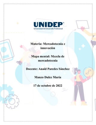Materia: Mercadotecnia e
innovación
Mapa mental: Mezcla de
mercadotecnia
Docente: Anaid Paredes Sánchez
Manzo Dulce María
17 de octubre de 2022
 