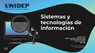 Sistemas y
tecnologías de
información
Plantel: Online
Materia: Tecnologías de información
Docente: Yahilt Hernández
Manzo Dulce María
Matricula:
 