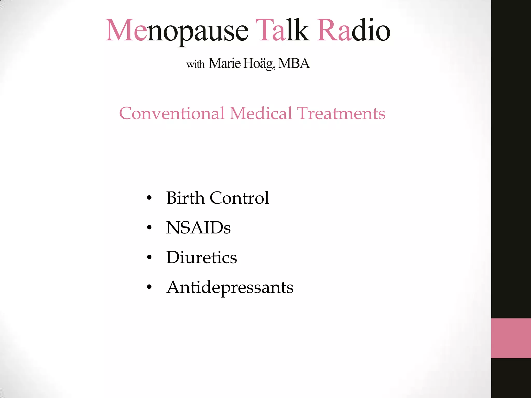 Menopause Talk Radio
with

Marie Hoäg, MBA

Conventional Medical Treatments

• Birth Control
• NSAIDs
• Diuretics

• Antidepressants

 