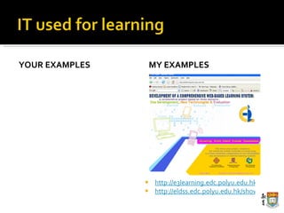 YOUR EXAMPLES MY EXAMPLES http://e3learning.edc.polyu.edu.hk/examples.htm http://eldss.edc.polyu.edu.hk/showcase 
